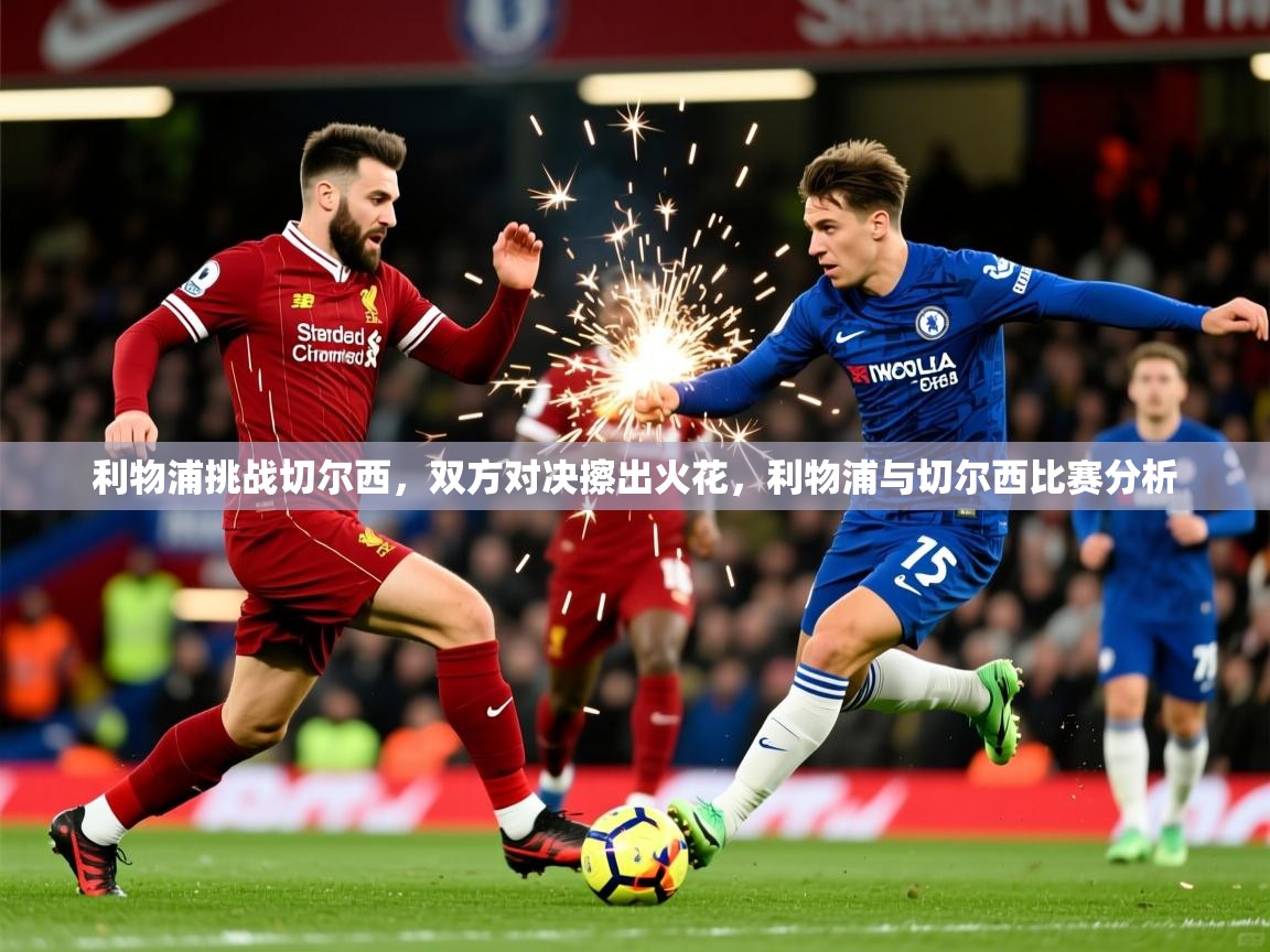 利物浦挑战切尔西，双方对决擦出火花，利物浦与切尔西比赛分析