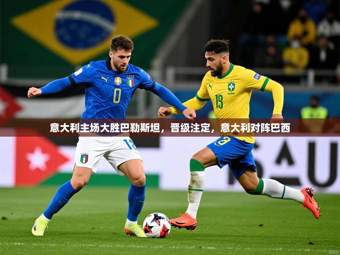 意大利主场大胜巴勒斯坦,晋级注定,意大利对阵巴西 意大利主场大胜巴勒斯坦,晋级注定,意大利对阵巴西