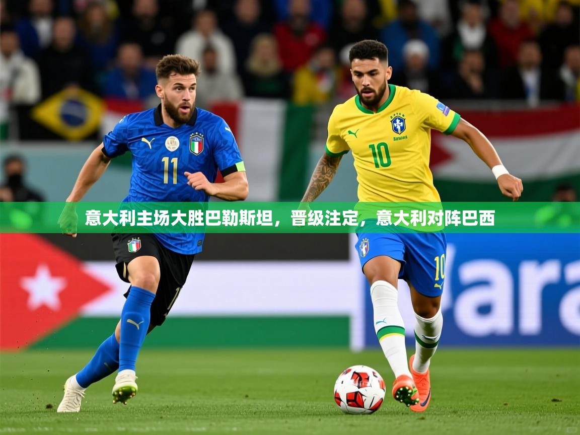 意大利主场大胜巴勒斯坦,晋级注定,意大利对阵巴西 意大利主场大胜巴勒斯坦,晋级注定,意大利对阵巴西