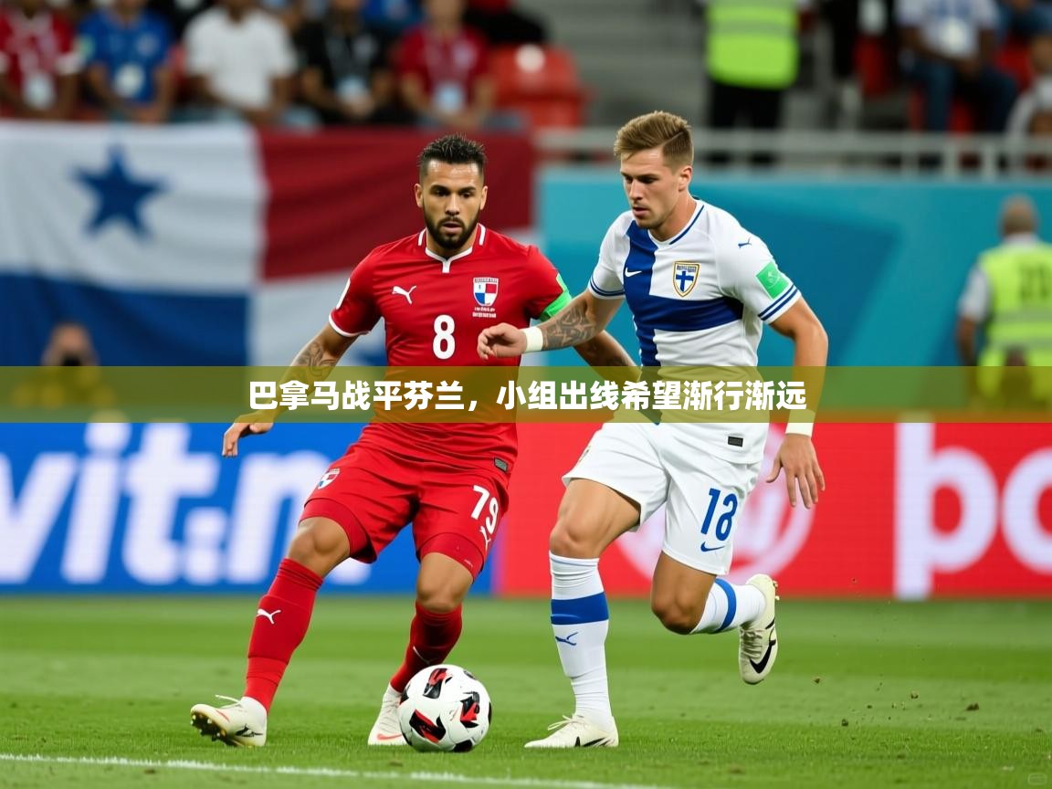 巴拿马战平芬兰,小组出线希望渐行渐远 巴拿马战平芬兰,小组出线希望渐行渐远