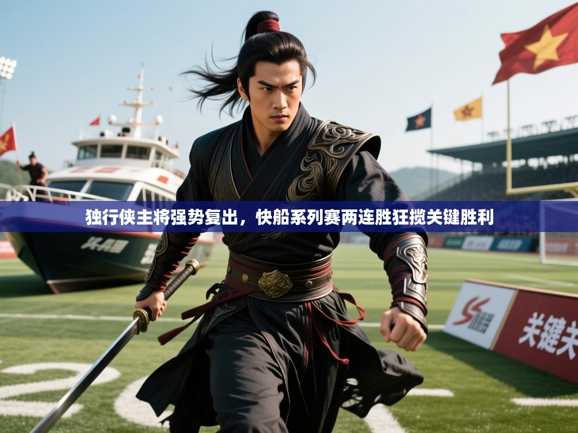 独行侠主将强势复出,快船系列赛两连胜狂揽关键胜利 独行侠主将强势复出,快船系列赛两连胜狂揽关键胜利