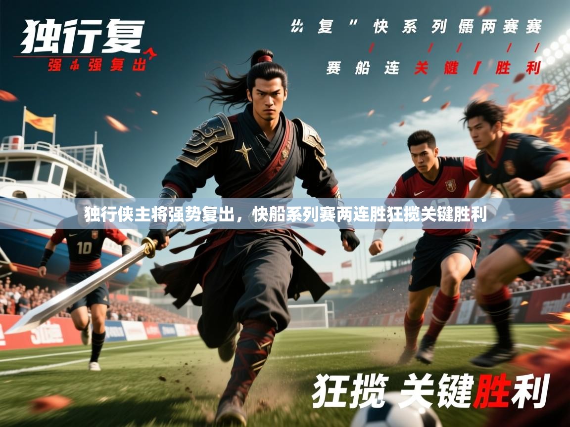 独行侠主将强势复出,快船系列赛两连胜狂揽关键胜利 独行侠主将强势复出,快船系列赛两连胜狂揽关键胜利