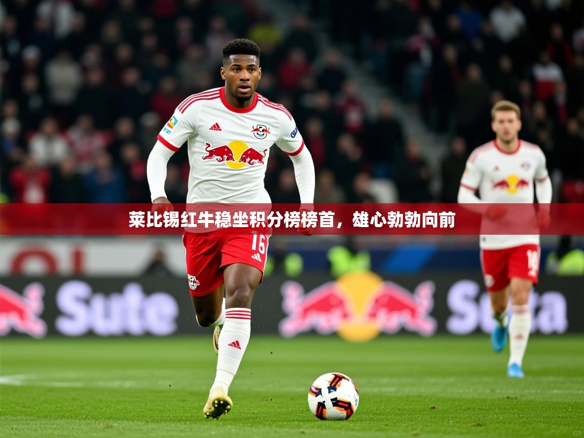 莱比锡红牛稳坐积分榜榜首，雄心勃勃向前