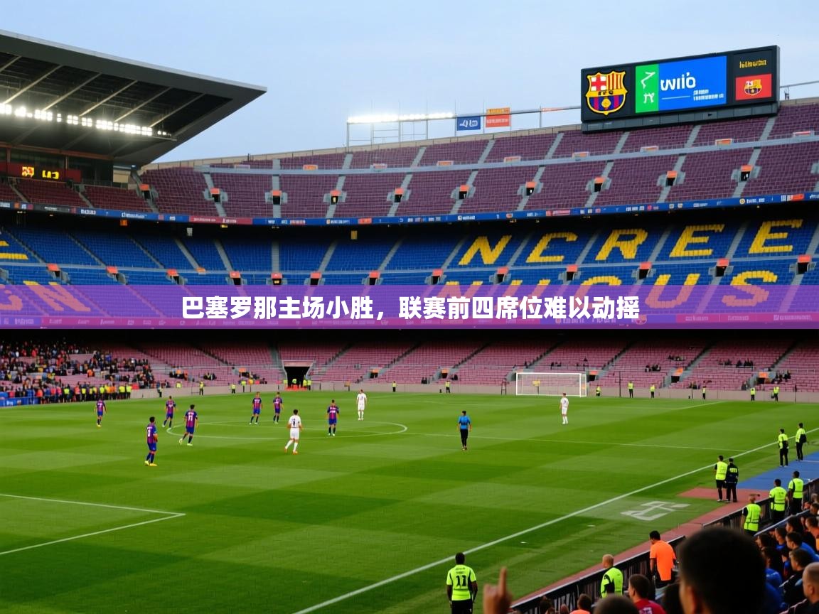 巴塞罗那主场小胜，联赛前四席位难以动摇